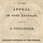 David Walker, Walker’s Appeal, in Four Articles, Together with a Preamble to the Colored Citizens of the World, But in Particular, and Very Expressly to Those of the United States of America (Boston, 1829).