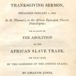 Absalom Jones, A Thanksgiving Sermon, Preached January 1,1808, in St. Thomas’s, or the African Episcopal Church, Philadelphia, on Account of the Abolition of the African Slave Trade, on That Day, by the Congress of the United States (Philadelphia, 1808).
