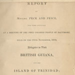 Nathaniel Peck & Thomas C. Price, Report of Messrs. Peck and Price, Who Were Appointed at a Meeting of the Free Colored People of Baltimore, Held on the 25th November, 1839, Delegates to Visit British Guiana, and the Island of Trinidad . . . (Baltimore, 1840).